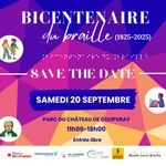 A colorful flyer says: &ldquo;Bicentenaire du braille (1825–2025). Save the Date. Samedi 20 septembre. Parc du Ch&acirc;teau de Coupvray, 11h00–18h00. Entr&eacute;e libre.&rdquo; There's a portrait of Louis Braille, an image of two people with a white cane, and an image of a person using a laptop. The bottom of the flyer has the logos for: R&eacute;gion &Icirc;le-de-France, Seine-et-Marne, Val d'Europe, Coupvray, F&eacute;d&eacute;ration des Aveugles de France, and Mus&eacute;e Louis Braille.