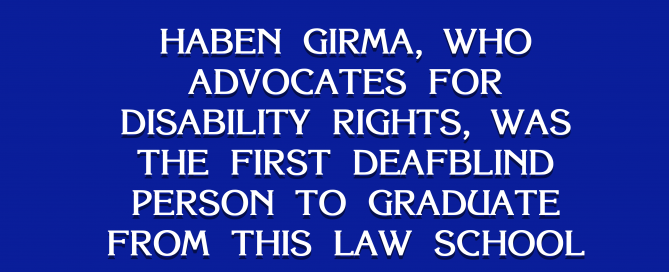 A blue background with white text that reads, "Haben Girma, who advocates for disability rights, was the first Deafblind person to graduate from this law school."