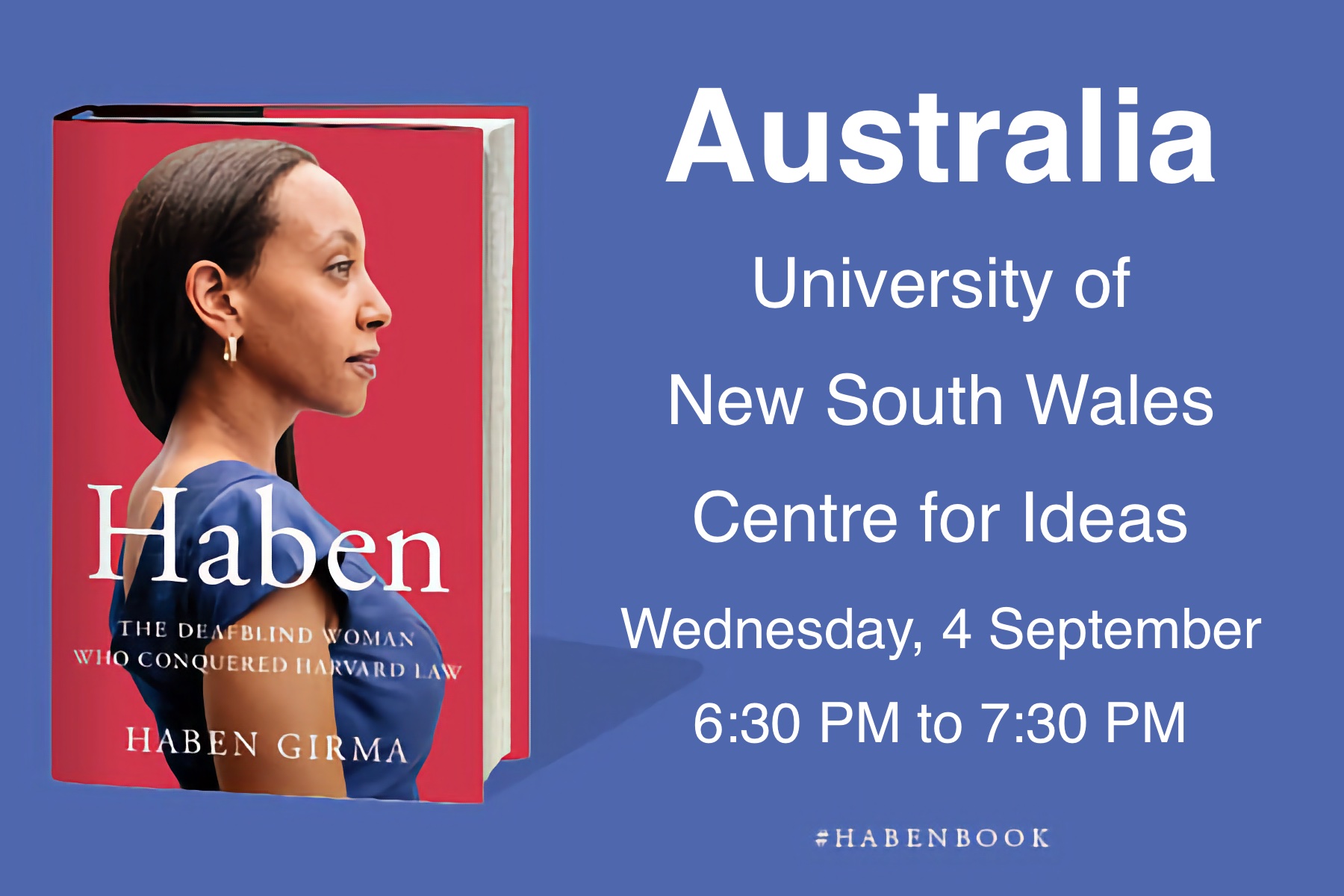 On the left is the book cover for Haben: The Deafblind Woman Who Conquered Harvard Law. On the right is text, “Australia University of New South Wales Centre for Ideas, Wednesday 4 September 6:30 - 7:30pm.”